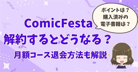 comicfesta 解約|「コミックフェスタ」とは？ メリット・デメリット。